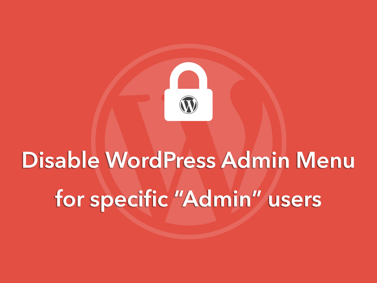 How To Disable Wordpress Admin Menu For Specific 'Admin' Users