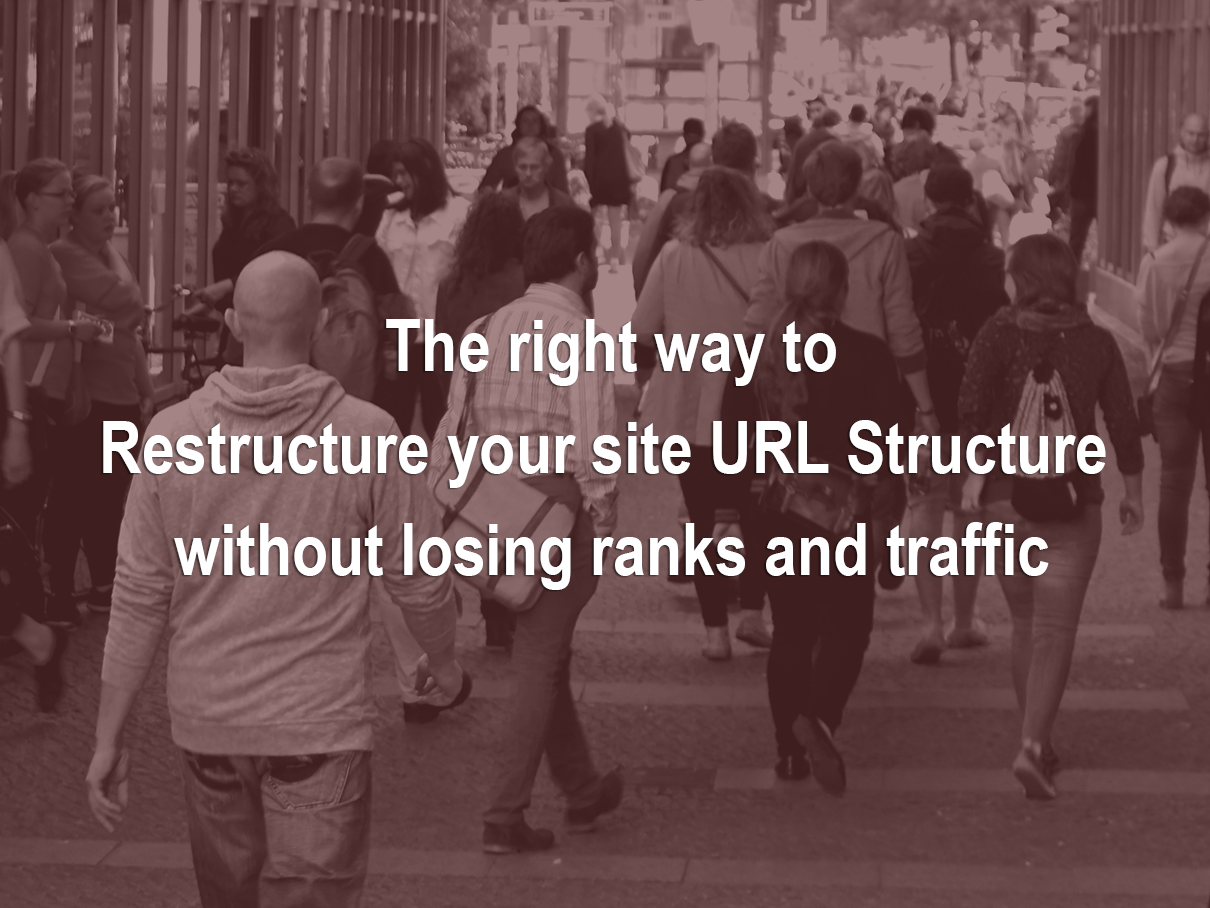 The Right Way To Restructure Your Site URL Structure Without Losing Ranks And Traffic