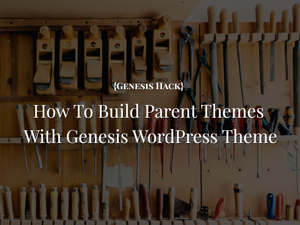 Genesis Hack — How To Build Parent Themes With Genesis WordPress Theme