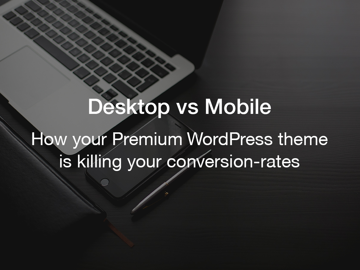 Desktop Vs Mobile — How Your Premium WordPress Theme Is Killing Your Conversion-rates