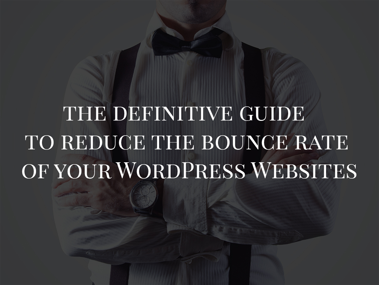 The Definitive Guide To Reduce Bounce Rate Of Your WordPress Websites