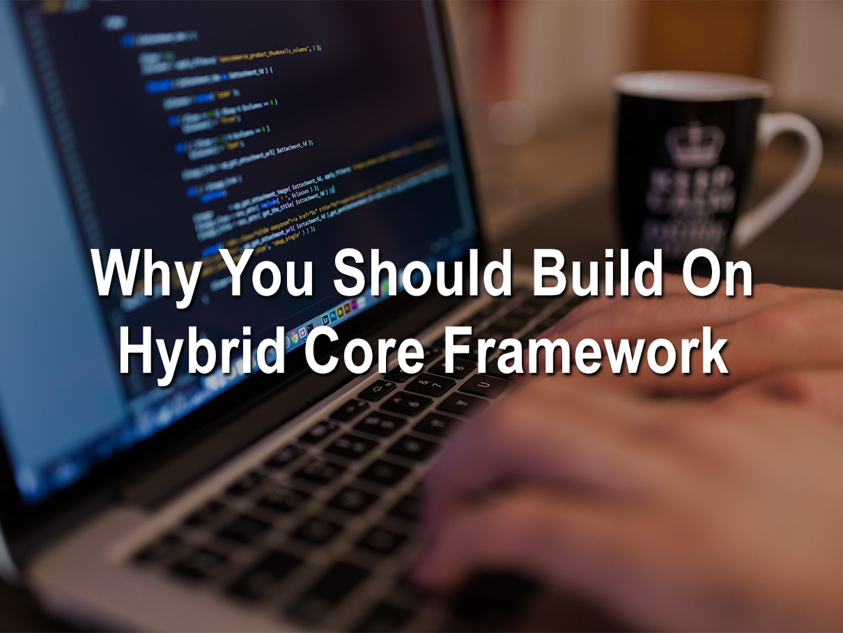 Why You Should Build On Hybrid Core Framework