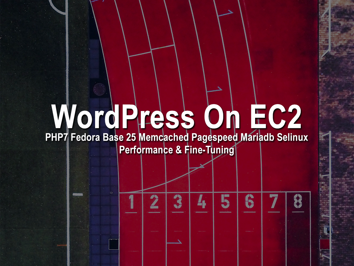Ultimate Guide — Installing WordPress On EC2 With Latest Apache Event MPM, HTTP2, PHP7, Fedora, Memcached, Pagespeed, Mariadb & Selinux 2017