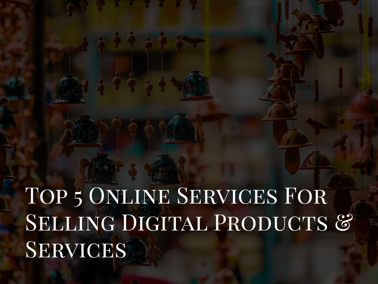 Top 5 Online Services For Selling Digital Products & Services In 2017