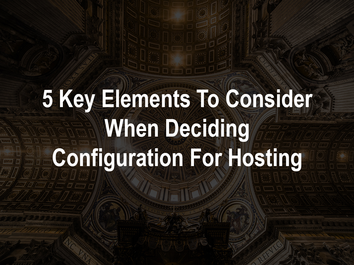 5 Key Elements To Consider When Deciding Configuration For Hosting